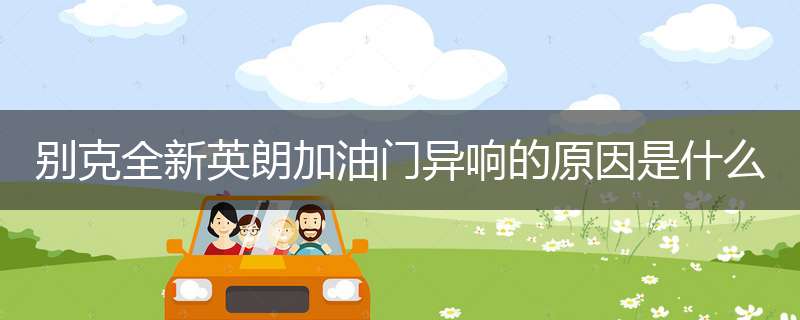 别克全新英朗加油门异响的原因是什么