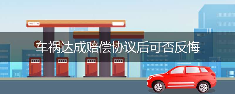车祸达成赔偿协议后可否反悔