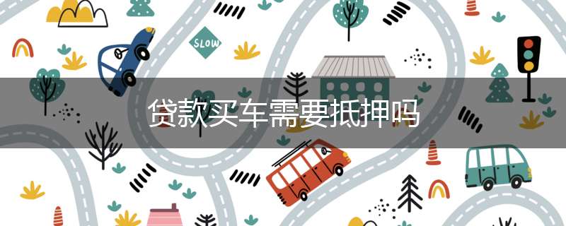 贷款买车需要抵押吗
