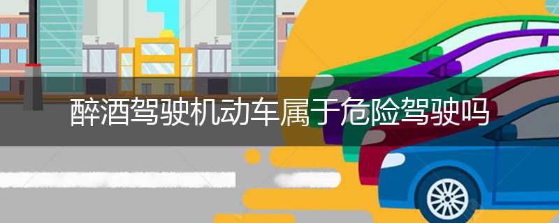 醉酒驾驶机动车属于危险驾驶吗
