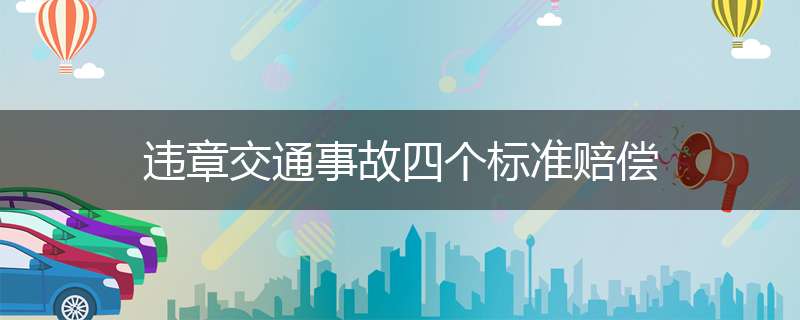 违章交通事故四个标准赔偿