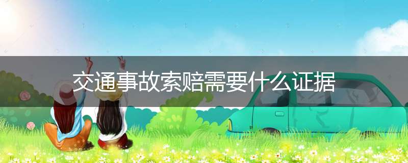 交通事故索赔需要什么证据