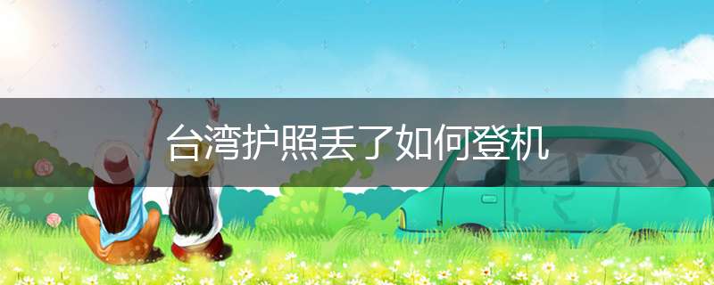 台湾护照丢了如何登机