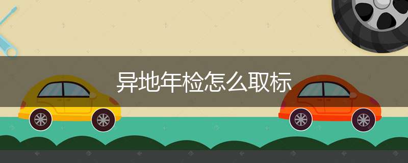 异地年检怎么取标