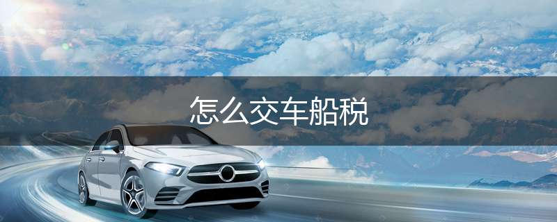 怎么交车船税
