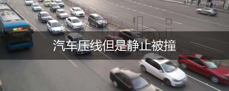 汽车压线但是静止被撞