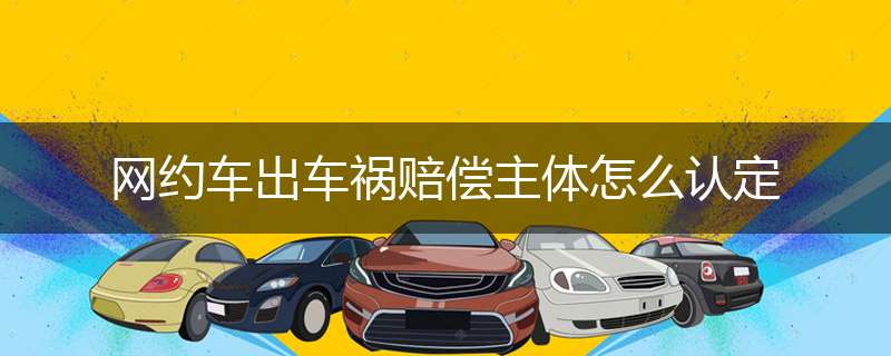 网约车出车祸赔偿主体怎么认定