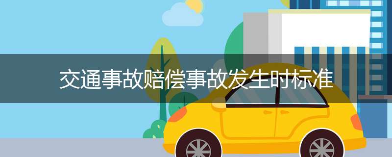 交通事故赔偿事故发生时标准
