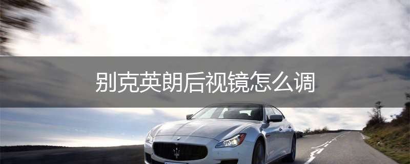 别克英朗后视镜怎么调