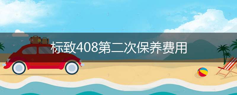 标致408第二次保养费用